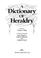 Cover of: A Dictionary of heraldry