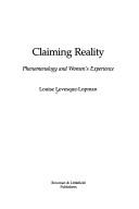 Cover of: Claiming reality: phenomenology and women's experience