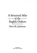 Cover of: A structural atlas of the English dialects by Peter M. Anderson