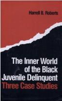 The inner world of the Black juvenile delinquent by Harrell B. Roberts