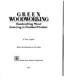 Cover of: Green woodworking: handcrafting wood from log to finished product