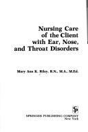 Nursing care of the client with ear, nose and throat disorders by Mary Ann K. Riley