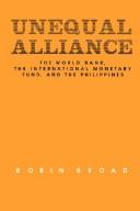 Cover of: Unequal alliance: the World Bank, the International Monetary Fund, and the Philippines