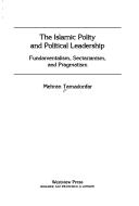 Cover of: The Islamic polity and political leadership: fundamentalism, sectarianism, and pragmatism