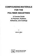 Cover of: Compounding materials for the polymer industries: a concise guide to polymers, rubbers, adhesives, and coatings