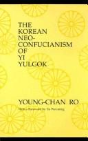 The Korean neo-Confucianism of Yi Yulgok by Young-chan Ro