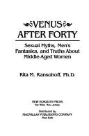 Cover of: Venus after forty: sexual myths, men's fantasies, and truths about middle-aged women