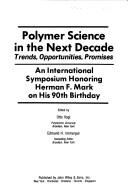 Cover of: Polymer science in the next decade: trends, opportunities, promises : an international symposium honoring Herman F. Mark on his 9oth birthday