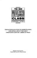 Cover of: To no privileged class: the rationalization of homesteading and rural life in the early twentieth-century American West