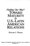 Cover of: Finding our way?: toward maturity in U.S.-Latin American relations