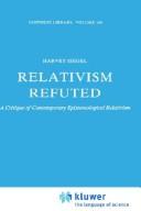 Cover of: Relativism refuted: a critique of contemporary epistemological relativism