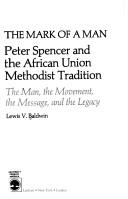 Cover of: The mark of a man: Peter Spencer and the African Union Methodist tradition : the man, the movement, the message, and the legacy