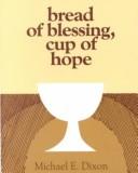 Cover of: Bread of blessing, cup of hope by Michael E. Dixon