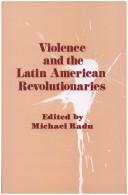 Cover of: Violence and the Latin American revolutionaries by edited by Michael Radu.