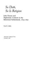 Cover of: So doth, so is religion: John Donne and diplomatic contexts in the Reformed Netherlands, 1619-1620