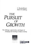 Cover of: The pursuit of growth: the challenges, opportunities, and dangers of managing and investing in today's economy