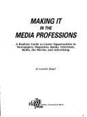 Cover of: Making it in the media professions: a realistic guide to career opportunities in newspapers, magazines, books, television, radio, the movies, and advertising