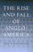 Cover of: The rise and fall of Anglo-America