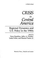 Cover of: Crisis in Central America: regional dynamics and U.S. policy in the 1980s