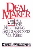 Cover of: Dealmaker: all the negotiating skills and secrets you need