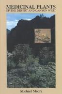 Cover of: Medicinal plants of the desert and canyon West: a guide to identifying, preparing, and using traditional medicinal plants found in the deserts and canyons of the West and Southwest