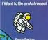 Cover of: I want to be an astronaut