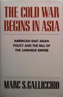 Cover of: The Cold War begins in Asia: American East Asian policy andthe fall of the Japanese empire