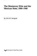 The Monterrey eliteand the Mexican State, 1880-1940 by Alex M. Saragoza