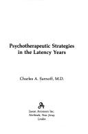 Psychotherapeutic strategies in the latency years by Charles A. Sarnoff