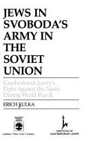 Cover of: Jews in Svoboda's army in the Soviet Union: Czechoslovak Jewry's fight against the Nazis during World War II