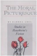 Cover of: The moral picturesque: studies in Hawthorne's fiction