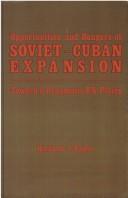 Cover of: Opportunities and dangers of Soviet-Cuban expansion: toward a pragmatic U.S. policy