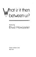 Cover of: What is it then between us? by Ehud Havazelet, Ehud Havazelet