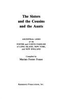 Cover of: The sisters and the cousins and the aunts: ancestral lines of the Foster and Curtis families of Long Island, New York, and New England
