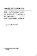 Cover of: Where the dove calls: the political ecology of a peasant corporate community in northwestern Mexico