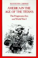 Cover of: America in the age of the titans: the Progressive Era and World War I