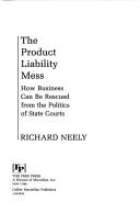 Cover of: The product liability mess: how business can be rescued from the politics of state courts