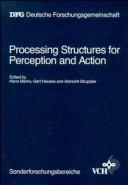Cover of: Processing structures for perception and action: final report of the Sonderforschungsbereich "Kybernetik," 1969-1983