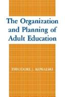 Cover of: The organization and planning of adult education by Theodore J. Kowalski