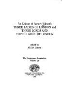 Cover of: An edition of Robert Wilson's Three ladies of London and Three lords and three ladies of London