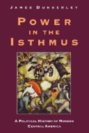 Cover of: Power in the Isthmus: a political history of modern Central America