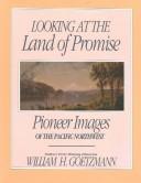 Cover of: Looking at the land of promise: pioneer images of the Pacific Northwest