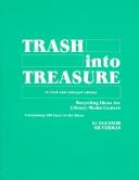 Cover of: Trash into treasure: recycling ideas for library/media centers : containing 100 easy-to-do ideas