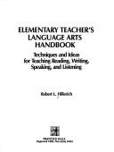 Cover of: Elementary teacher's language arts handbook: techniques and ideas for teaching reading, writing, speaking, and listening