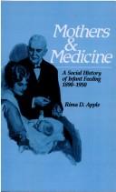 Cover of: Mothers and medicine: a social history of infant feeding, 1890-1950