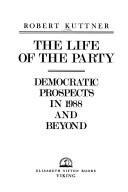 Cover of: The life of the party: Democratic prospects in 1988 and beyond
