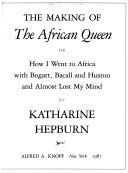 Cover of: The making of "The African Queen," or How I went to Africa with Bogart, Bacall, and Huston and almost lost my mind by Katharine Hepburn