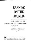Cover of: Banking on the world: the politics of American international finance