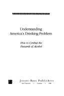 Cover of: Understanding America's drinking problem: how to combat the hazards of alcohol
