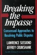 Cover of: Breaking the impasse: consensual approaches to resolving public disputes
